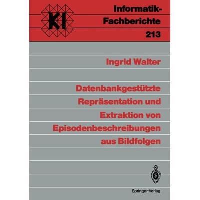 Datenbankgestützte Repräsentation und Extraktion von Episodenbeschreibungen aus Bildfolgen, Taschenbuch von Ingrid Walter, Springer Berlin,