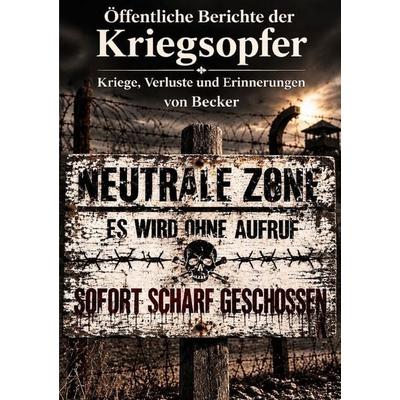 Öffentliche Berichte der Kriegsopfer – Kriege, Verluste und Erinnerungen, Taschenbuch von Felix Becker, Epubli, 978-3-565-66175-6