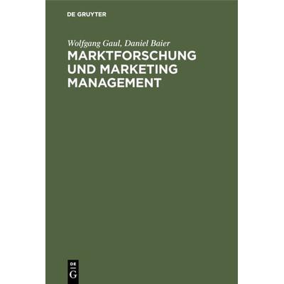 Marktforschung und Marketing Management, Gebundene Ausgabe von Wolfgang Gaul,Daniel Baier, De Gruyter Oldenbourg, 978-3-486-22877-9