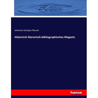 Historisch-literarisch-bibliographisches Magazin, Taschenbuch von Johannes Georgius Meusel, Hansebooks, 978-3-7446-0910-4