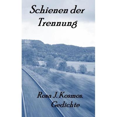 Schienen der Trennung, Gebundene Ausgabe von Rosa Justitia Kosmos, BoD – Books on Demand, 978-3-7583-7422-7