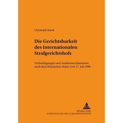 Die Gerichtsbarkeit des Internationalen Strafgerichtshofs, Taschenbuch von Christoph Junck, Peter Lang GmbH, Internationaler Verlag der