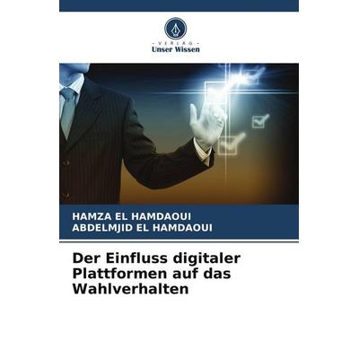 Der Einfluss digitaler Plattformen auf das Wahlverhalten, Taschenbuch von Hamza El Hamdaoui,Abdelmjid El Hamdaoui, BoD - Books on Demand,