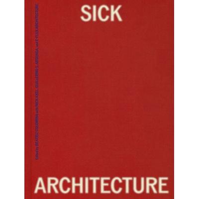 Sick Architecture, Gebundene Ausgabe von Beatriz Colomina,Nick Axel, MIT Press, 978-0-262-04968-9