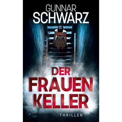 Der Frauenkeller (Thriller), Taschenbuch von Gunnar Schwarz, FeuerWerke Verlag, 978-3-949221-80-4