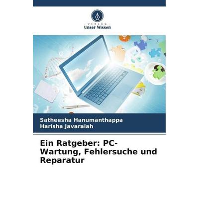 Ein Ratgeber: PC-Wartung, Fehlersuche und Reparatur, Taschenbuch von Satheesha Hanumanthappa,Harisha Javaraiah, Verlag Unser Wissen, 978-620-5-59073-7