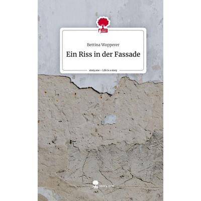 Ein Riss in der Fassade. Life is a Story - story.one, Gebundene Ausgabe von Bettina Wopperer, Story.one publishing, 978-3-7108-3059-4