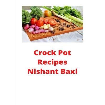 Crockpot Recipes, Taschenbuch von Nishant Baxi, Epubli, 978-3-7529-6840-8