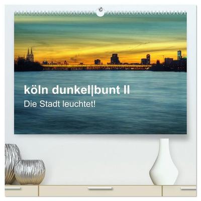 köln dunkelbunt II – Die Stadt leuchtet! (hochwertiger Premium Wandkalender 2027 DIN A2 quer), Kunstdruck in Hochglanz