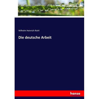 Die deutsche Arbeit, Taschenbuch von Wilhelm Heinrich Riehl, Hansebooks, 978-3-7434-5312-8