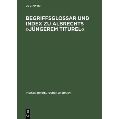 Begriffsglossar und Index zu Albrechts »Jüngerem Titurel«, Gebundene Ausgabe von Katrin Woesner, De Gruyter, 978-3-484-38032-5