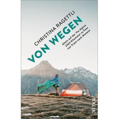 VON WEGEN. Allein auf der Via Alpina – 2363 Kilometer zu Fuss von Triest nach Monaco, Taschenbuch von Christina Ragettli, Malik Taschenbuch,