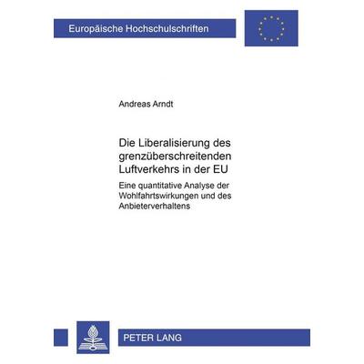 Die Liberalisierung des grenzüberschreitenden Luftverkehrs in der EU, Taschenbuch von Andreas Arndt, Peter Lang GmbH, Internationaler Verlag der