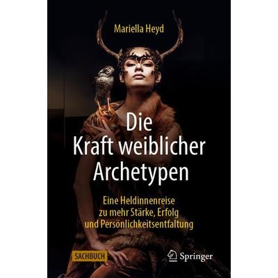 Die Kraft weiblicher Archetypen, Taschenbuch von Mariella Heyd, Springer Fachmedien Wiesbaden GmbH, 978-3-658-49441-4