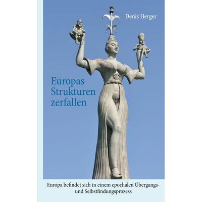 Europas Strukturen zerfallen, Gebundene Ausgabe von Denis Herger, BoD – Books on Demand, 978-3-7448-8830-1