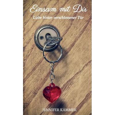Einsam mit Dir, Gebundene Ausgabe von Jennifer Kämmer, Tredition, 978-3-7345-2460-8