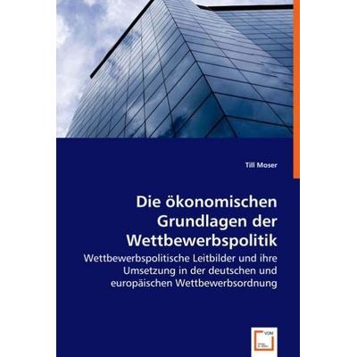 Moser, T: Die ökonomischen Grundlagen der Wettbewerbspolitik, Taschenbuch von Till Moser, VDM, 978-3-639-04240-5