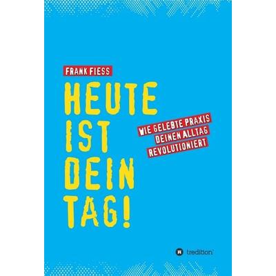 Heute ist dein Tag, Gebundene Ausgabe von Frank Fiess, Tredition, 978-3-7345-8105-2