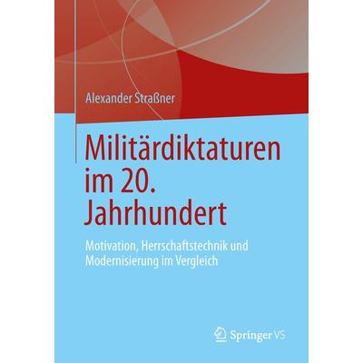 Militärdiktaturen im 20. Jahrhundert, Taschenbuch von Alexander Strassner, Springer Fachmedien Wiesbaden GmbH, 978-3-658-02155-9