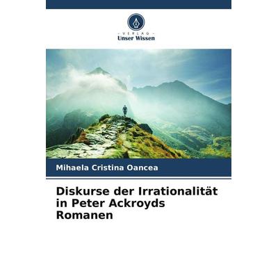 Diskurse der Irrationalität in Peter Ackroyds Romanen, Taschenbuch von Mihaela Cristina Oancea, Verlag Unser Wissen, 978-620-9-77746-2