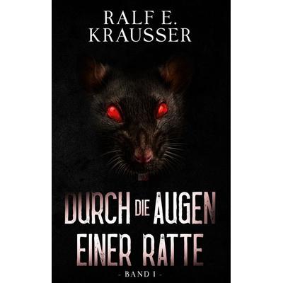 Durch die Augen einer Ratte, Taschenbuch von Ralf E. Krausser, BoD – Books on Demand, 978-3-7481-3299-8