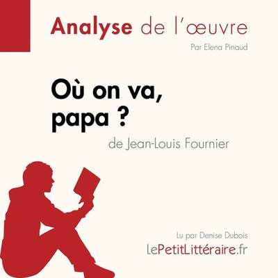 Où on va, papa? de Jean-Louis Fournier (Analyse de l'oeuvre) - LePetitLitteraire,Elena Pinaud,Margot Pépin, Audio, 9782808032841