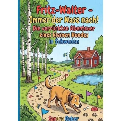 FRITZ-WALTER - IMMER DER NASE NACH! / FRITZ-WALTER – IMMER DER NASE NACH!, Taschenbuch von Sandra Gaber, Epubli, 978-3-565-77018-2