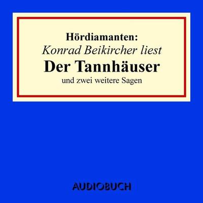 Konrad Beikircher liest 'Der Tannhäuser' und zwei weitere Sagen - Jacob Grimm,Wilhelm Grimm,U. a., Audio, 9783899647297