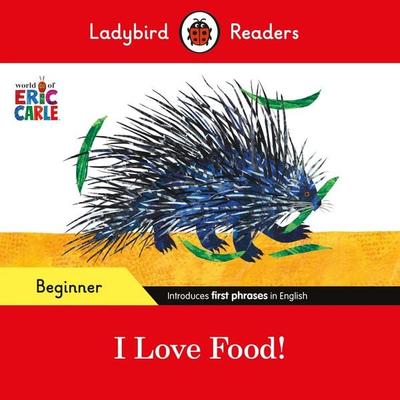Ladybird Readers Beginner Level - Eric Carle - I Love Food! (ELT Graded Reader), Taschenbuch von Eric Carle,Ladybird, Vermilion, 978-0-241-58787-4