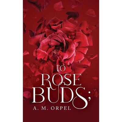 to Rose Buds;, Taschenbuch von A. M. Orpel, Palmetto Publishing