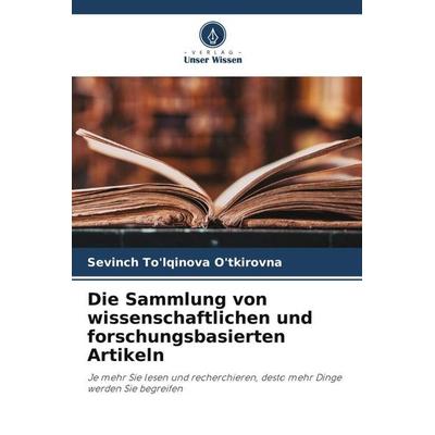 Die Sammlung von wissenschaftlichen und forschungsbasierten Artikeln, Taschenbuch von Sevinch To'lqinova O'tkirovna; Verlag Unser Wissen,