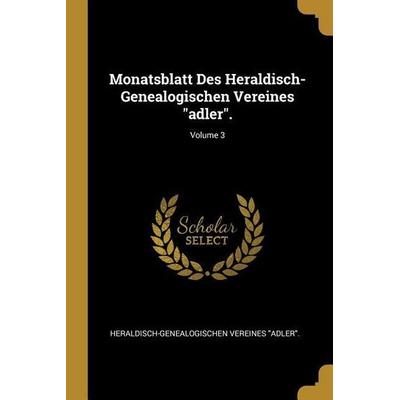 Monatsblatt Des Heraldisch-Genealogischen Vereines Adler.; Volume 3, Taschenbuch von Heraldisch-Genealogischen Vere Adler, Creative Media Partners,