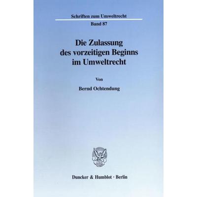 Die Zulassung des vorzeitigen Beginns im Umweltrecht., Taschenbuch von Bernd Ochtendung, Duncker & Humblot, 978-3-428-09313-7