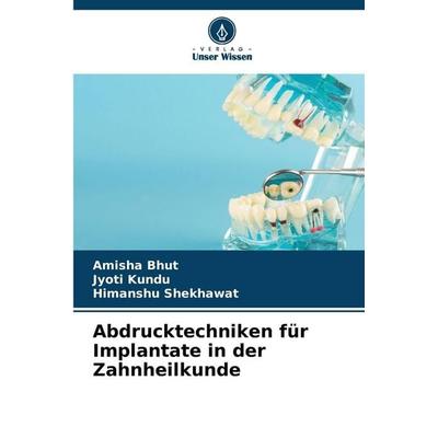 Abdrucktechniken für Implantate in der Zahnheilkunde, Taschenbuch von Amisha Bhut,Jyoti Kundu,Himanshu Shekhawat, Verlag Unser Wissen,