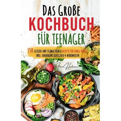 Kochspaß für Teenager: Erobert die Küche! Das ultimative Anfänger-Kochbuch für Teenager!, Taschenbuch von Irene Hartmann, Tredition, 978-3-384-13313-7
