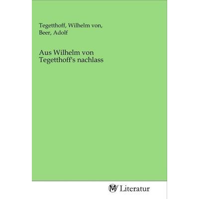 Aus Wilhelm von Tegetthoff's nachlass, Taschenbuch von , MV-Literatur, 978-3-96874-849-8