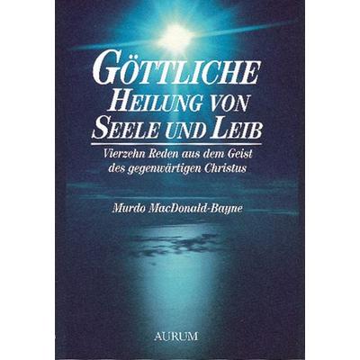 Göttliche Heilung von Seele und Leib, Taschenbuch von Murdo MacDonald-Bayne, Aurum in Kamphausen Media GmbH, 978-3-89901-161-6