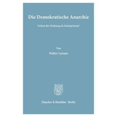 Die Demokratische Anarchie., Taschenbuch von Walter Leisner, Duncker & Humblot, 978-3-428-05093-2