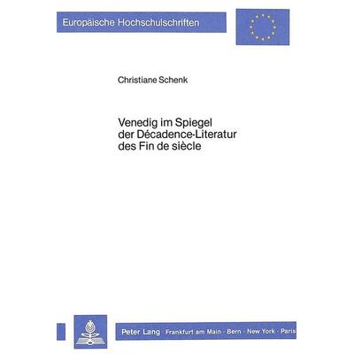 Venedig im Spiegel der Décadence-Literatur des Fin de siècle, Taschenbuch von Christiane Schenk, Peter Lang GmbH, Internationaler Verlag der