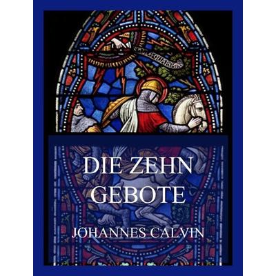 Die Zehn Gebote, Taschenbuch von Johannes Calvin, Jazzybee Verlag, 978-3-8496-6530-2