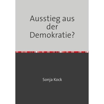 Ausstieg aus der Demokratie?, Taschenbuch von Sonja Kock, Epubli, 978-3-7375-2032-4