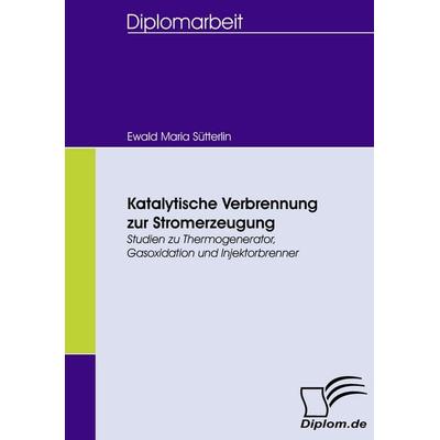 Katalytische Verbrennung zur Stromerzeugung, Taschenbuch von Ewald Maria Sütterlin, Diplomica Verlag GmbH, 978-3-8366-5863-8
