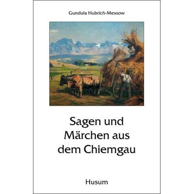 Sagen und Märchen aus dem Chiemgau, Taschenbuch von Gundula Hubrich-Messow,Gundula Hubrich-Messow, Husum Druck- und Verlagsgesellschaft,