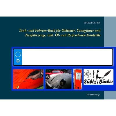 Tank- und Fahrten-Buch für Oldtimer, Youngtimer und Neufahrzeuge, inkl. Öl- und Reifendruck-Kontrolle, Taschenbuch von Renate Sültz,Uwe H. Sültz, BoD
