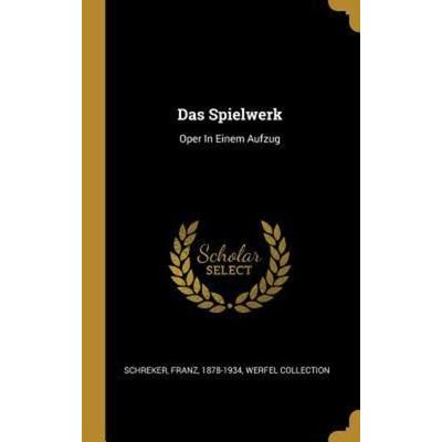Das Spielwerk: Oper in Einem Aufzug, Gebundene Ausgabe von Franz Schreker,Werfel Collection, Creative Media Partners, LLC, 978-0-353-81700-5