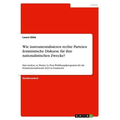 Wie instrumentalisieren rechte Parteien feministische Diskurse für ihre nationalistischen Zwecke?, Taschenbuch von Laura Götz, GRIN, 978-3-346-76943-5