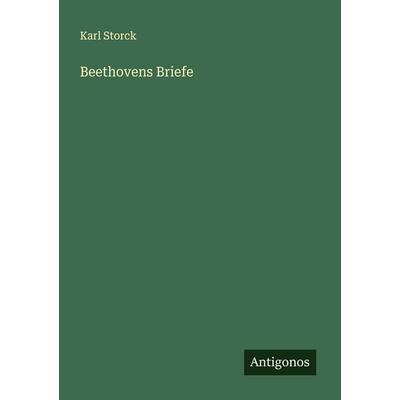 Beethovens Briefe, Taschenbuch von Karl Storck, Antigonos Verlag, 978-3-566-00675-4