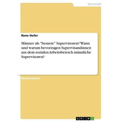 Männer als 'bessere' Supervisoren? Wann und warum bevorzugen Supervisandinnen aus dem sozialen Arbeitsbereich männliche Supervisoren?, Taschenbuch von