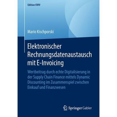 Elektronischer Rechnungsdatenaustausch mit E-Invoicing, Taschenbuch von Mario Kischporski, Springer Fachmedien Wiesbaden GmbH, 978-3-658-23109-5