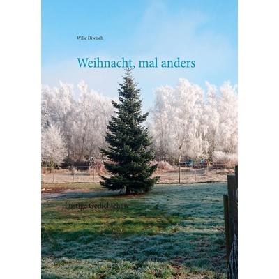 Weihnacht, mal anders, Taschenbuch von Wille Diwisch, BoD – Books on Demand, 978-3-7481-3795-5